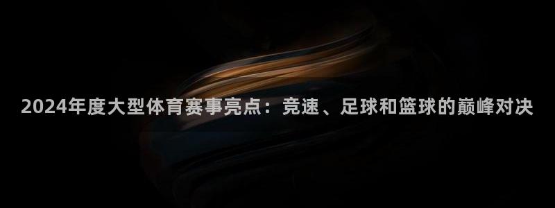 2024年度大型体育赛事亮点：竞速、足球和篮球的巅峰对决